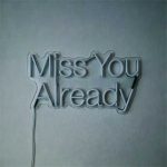 Miss You Already – Custom LED Neon Sign 2